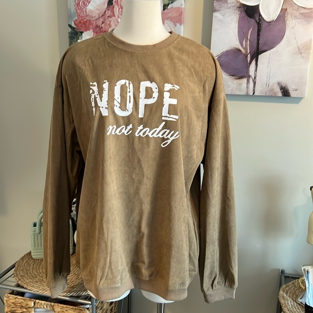 SWEATSHIRT new in bag  NOPE NOT TODAY Women’s Size XL